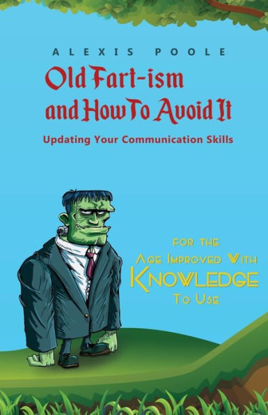 Old Fart-Ism And How To Avoid It : Updating Your Communication Skills - 9781786299833