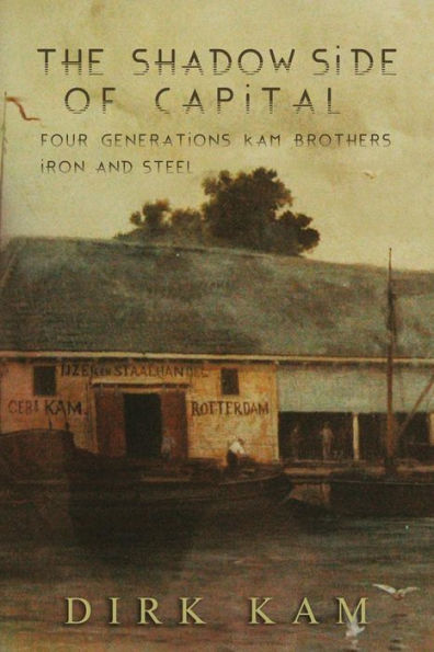 The Shadow Side Of Capital: Four Generations Kam Brothers Iron And Steel