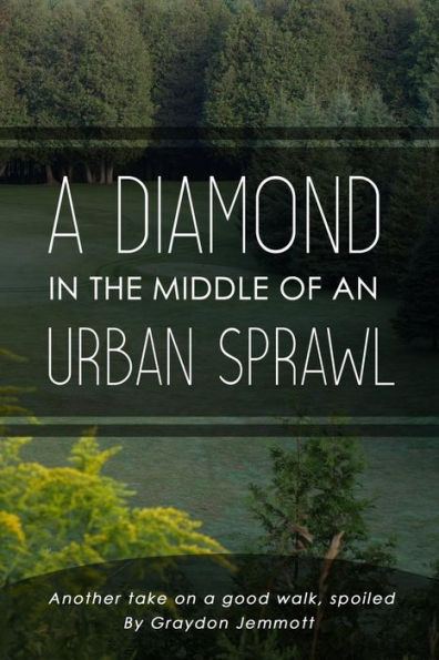 A Diamond in the Middle of an Urban Sprawl: Another take on a good walk, spoiled