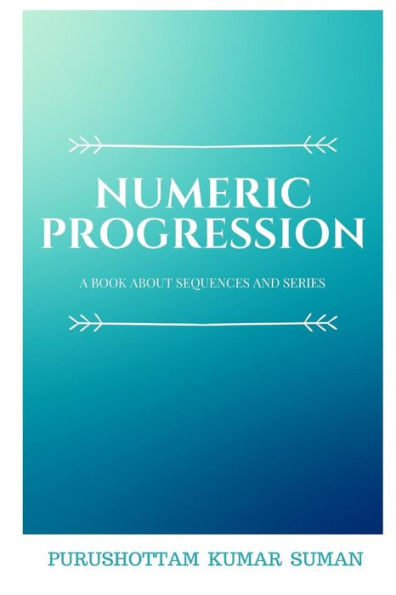 Numeric Progression : A Book About Sequences And Series