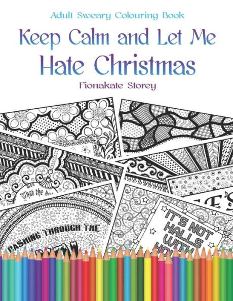 Keep Calm and Let Me Hate Christmas: Adult Colouring therapy book