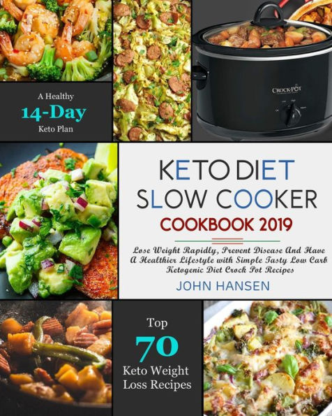 Keto Diet Slow Cooker Cookbook 2019: Lose Weight Rapidly, Prevent Disease And Have A Healthier Lifestyle with Simple Tasty Low Carb Ketogenic Diet Crock Pot Recipes