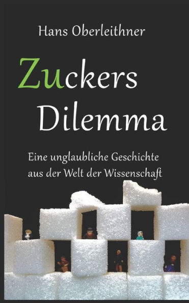 Zuckers Dilemma : Eine Unglaubliche Geschichte Aus Der Welt Der Wissenschaft