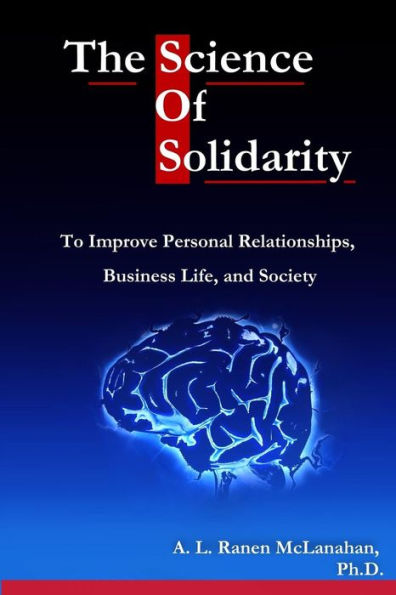 The Science Of Solidarity : To Improve Personal Relationships, Business Life, And Society