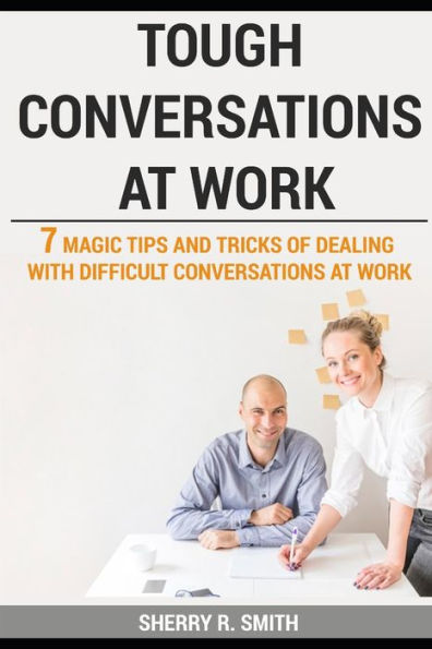 Tough Conversations At Work : 7 Magic Tips And Tricks Of Dealing With Difficult Conversations At Work