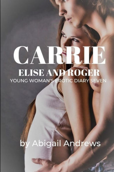 Carrie, Elise and Roger: Young Woman?s Erotic Diary Seven