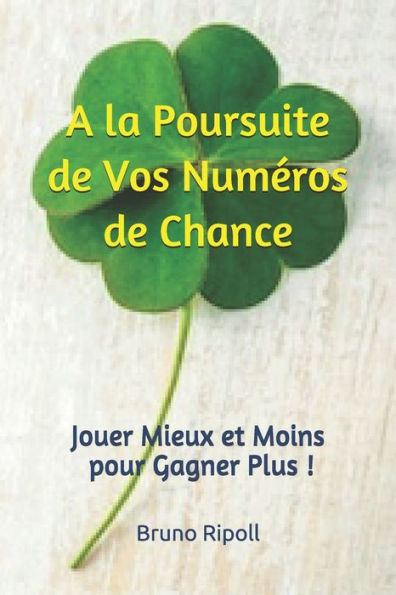 A la Poursuite de Vos Num�ros de Chance: Jouer Mieux et Moins pour Gagner Plus! (Pour Pr�dire votre Avenir Cr�ez le !) (Edición francesa)