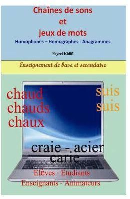 Cha�nes de sons et jeux de mots: Homophones � Homographes - Anagrammes (French Edition)