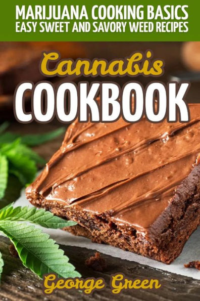 Cannabis Cookbook: Marijuana Cooking Basics - Easy Sweet and Savory Weed Recipes