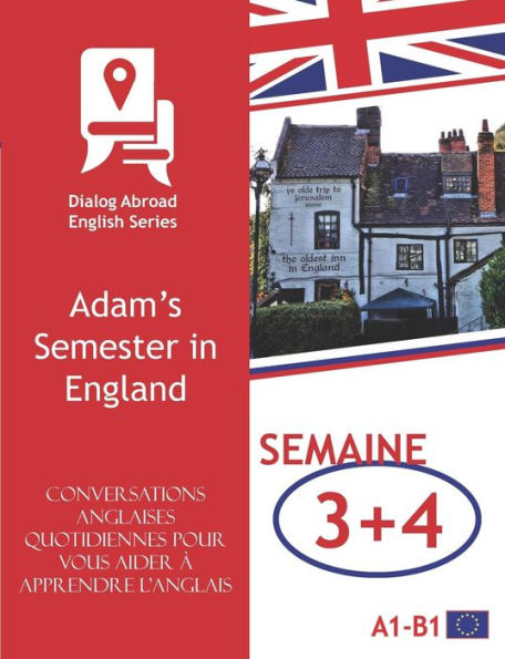 Conversations anglaises quotidiennes pour vous aider � apprendre l�anglais - Semaine 3/Semaine 4: Adam�s Semester in England (quinze jours) (French Edition)