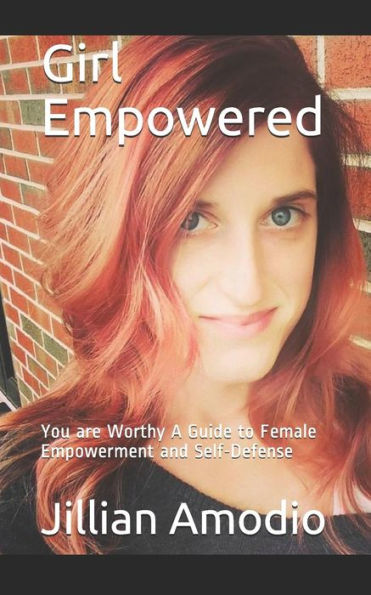 Girl Empowered: You are Worthy A Guide to Female Empowerment and Self-Defense