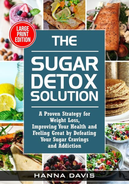 The Sugar Detox Solution Large Print Edition: A Proven Strategy For Weight Loss, Improving Your Health And Feeling Great By Defeating Your Sugar Cravi