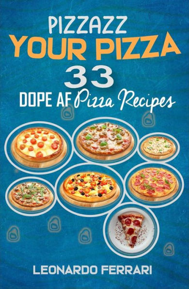 Pizzazz Your Pizza : 33 Dope Af Pizza Recipes