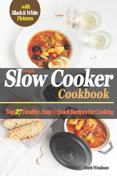 Slow Cooker Cookbook: Top 27 Healthy, Easy & Quick Recipes For Cooking (Black & White)