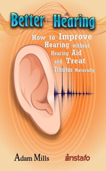 Better Hearing: How to Improve Hearing without a Hearing Aid and Treat Tinnitus Naturally