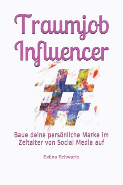 Traumjob Influencer : Baue Deine Persönliche Marke Im Zeitalter Von Social Media Auf