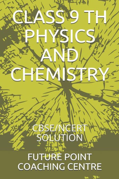 CLASS 9 TH PHYSICS AND CHEMISTRY: CBSE/NCERT SOLUTION