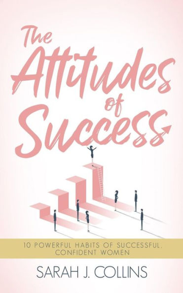 The Attitudes Of Success : 10 Powerful Habits Of Successful, Confident Women