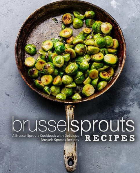 Recetas de coles de Bruselas: un libro de cocina de coles de Bruselas con deliciosas recetas de coles de Bruselas (segunda edición)