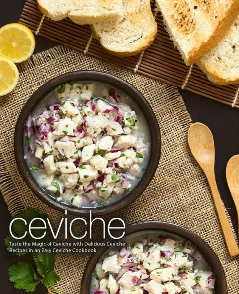 Ceviche: Taste the Magic of Ceviche with Delicious Ceviche Recipes in an Easy Ceviche Cookbook (2nd Edition) - 9781794112902