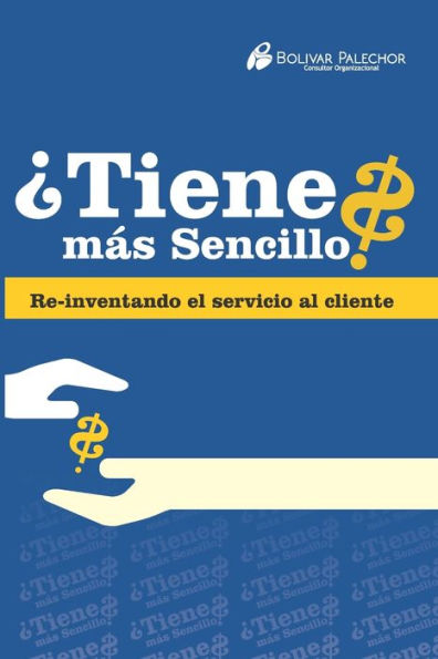 �Tiene m�s sencillo?: Re-inventando el servicio al cliente (Spanish Edition)