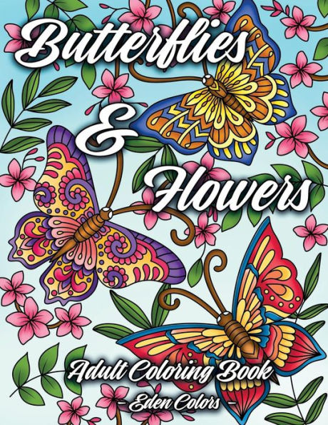 Butterflies & Flowers - Adult Coloring Book: Discover Beautiful Butterflies & Flower Designs, Intricate Illustrations For Hours Of Coloring Fun