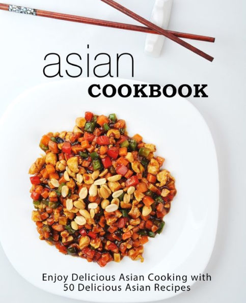 Asian Cookbook: Enjoy Delicious Asian Cooking with over 90 Delicious Asian Recipes (2nd Edition)