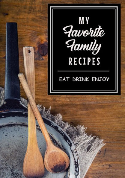 My Favorite Family Recipes: Eat Drink Enjoy