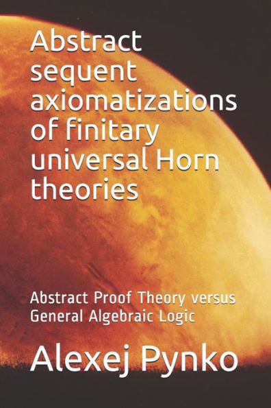 Axiomatizaciones secuenciales abstractas de teorías finitas universales de Horn: teoría de la prueba abstracta versus lógica algebraica general