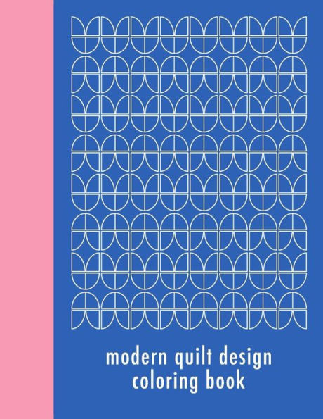 Modern Quilt Design Coloring Book: 50 Unique Geometric Patterns Waiting For You To Add Your Creative Expression