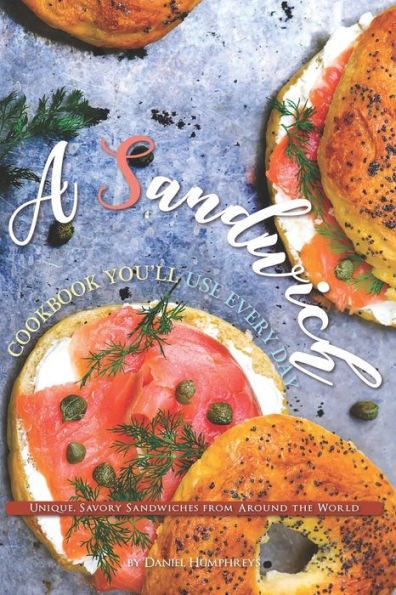 A Sandwich Cookbook You'll Use Every Day: Unique, Savory Sandwiches from Around the World