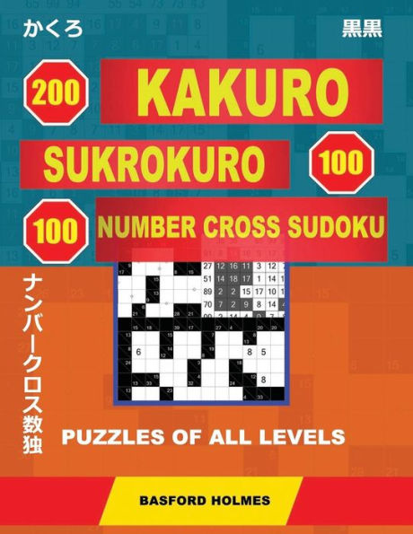 200 Kakuro - SuKroKuro 100 - 100 Number Cross Sudoku. Puzzles of all levels.: Holmes presents puzzles from basic to very difficult levels. The path to ... can be printed). (Original classic Sudoku)