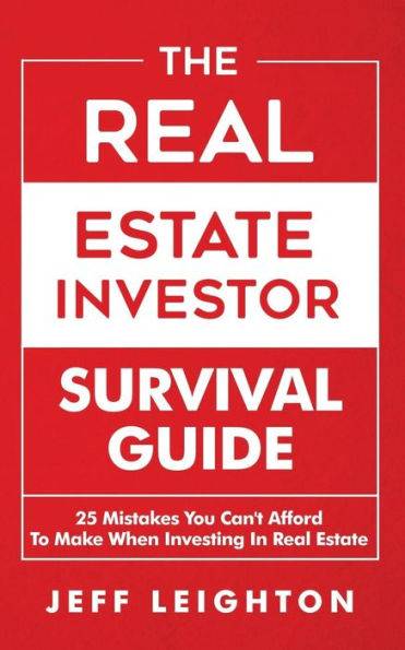 The Real Estate Investor Survival Guide : 25 Mistakes You Can't Afford To Make When Investing In Real Estate