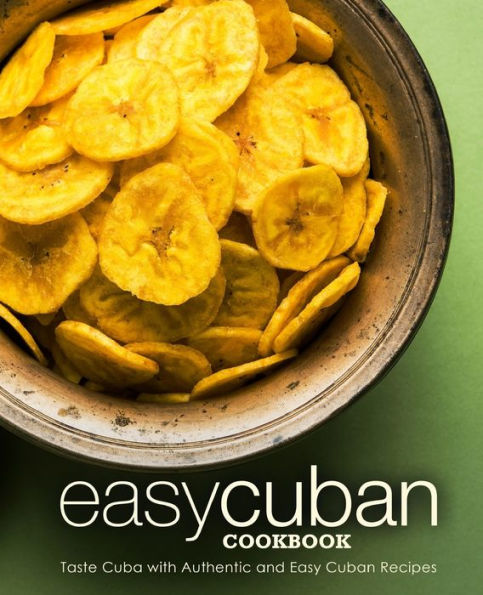 Easy Cuban Cookbook: Taste Cuba with Authentic and Easy Cuban Recipes (3rd Edition)