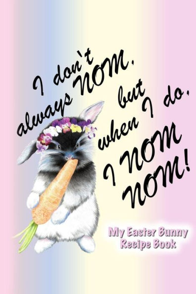 My Easter Bunny Recipe Book : Easter Bunny Recipe Book To Write In. Not Only For The Easter Feast!