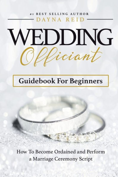 Wedding Officiant Guidebook For Beginners : How To Become Ordained And Perform A Marriage Ceremony Script