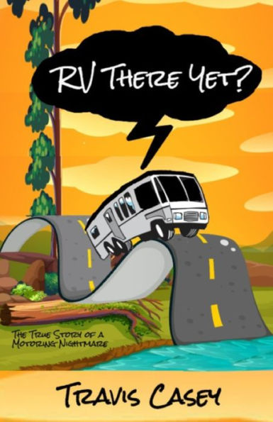 Rv There Yet?: The True Story Of A Motoring Nightmare