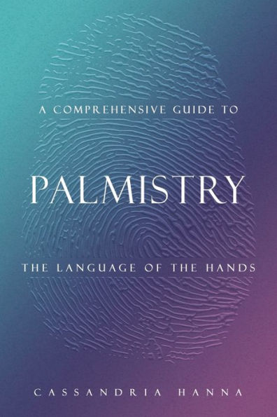 A COMPREHENSIVE GUIDE TO PALMISTRY: THE LANGUAGE OF THE HANDS