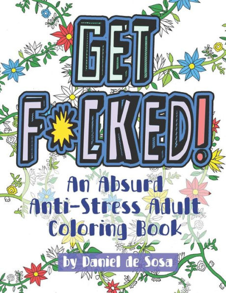 Get F*cked!: An Absurd Anti-Stress Adult Coloring Book