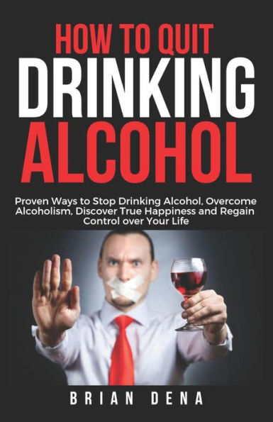 How to Quit Drinking Alcohol: Proven Ways to Stop Drinking Alcohol, Overcome Alcoholism, Discover True Happiness and Regain Control over Your Life - Alcoholics Anonymous, Sobriety Book