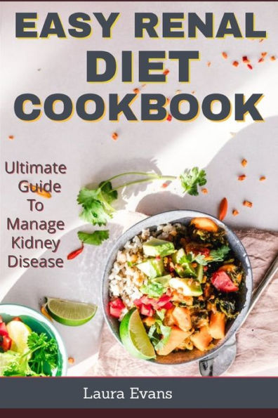 Easy Renal Diet Cookbook: Ultimate Guide To Manage Kidney Disease