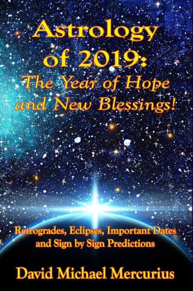 Astrología de 2019: ¡El año de la esperanza y nuevas bendiciones!: Retrógrados, eclipses, fechas importantes y predicciones signo a signo