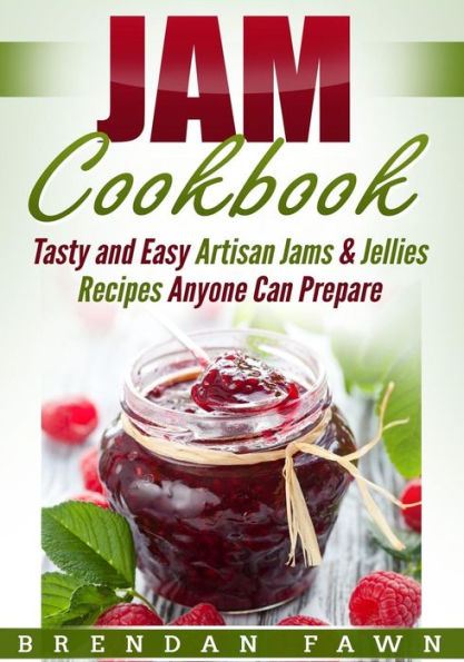 Jam Cookbook: Tasty and Easy Artisan Jams & Jellies Recipes Anyone Can Prepare (Sunny Harvest in Jars) - 9781796800593