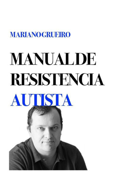 Manual De Resistencia Autista: Un Manual Escrito Por Su Autor, Una Persona Con Autismo