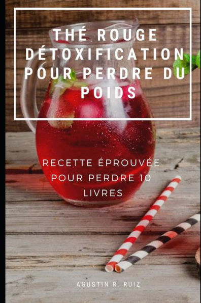 Thé Rouge Détoxification Pour Perdre Du Poids: Recette Éprouvée Pour Perdre 10 Livres