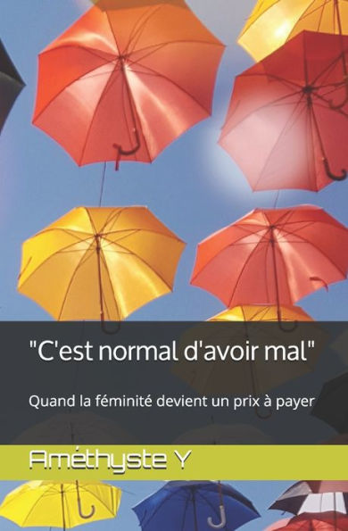 C'est normal d'avoir mal: Quand la fEminitE devient un prix � payer (Edición francesa)