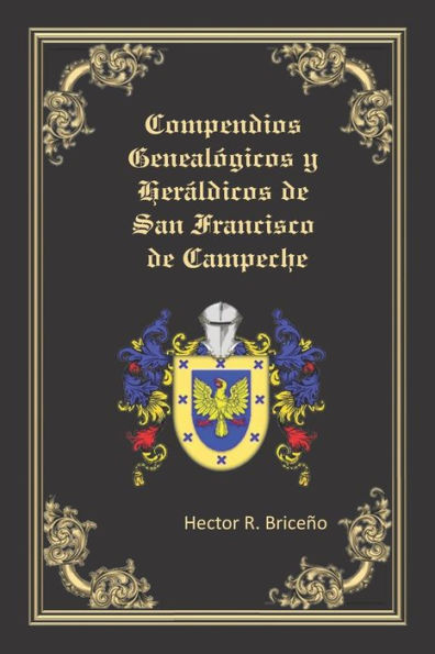 Compendios Geneal�gicos y Her�ldicos de San Francisco de Campeche: Compendios Geneal�gicos y Her�ldicos de San Francisco de Campeche Tomo VI (Spanish Edition)