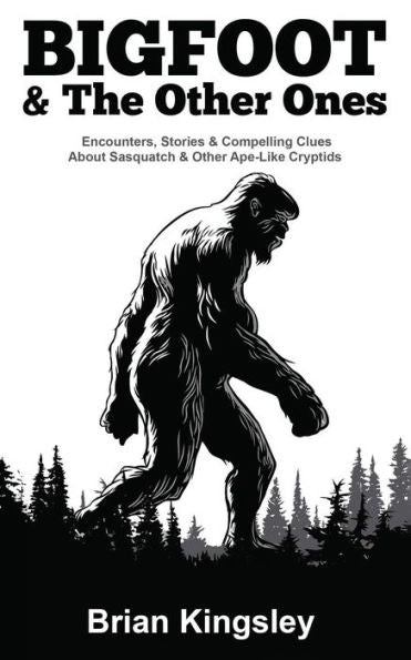 Bigfoot y los demás: encuentros, historias y pistas convincentes sobre Sasquatch y otros críptidos parecidos a simios