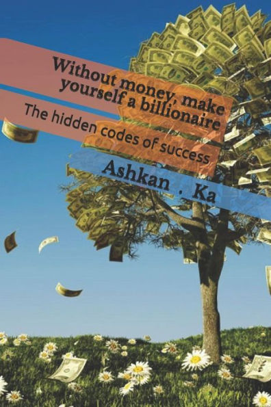 Without Money, Make Yourself A Billionaire: The Hidden Codes Of Success