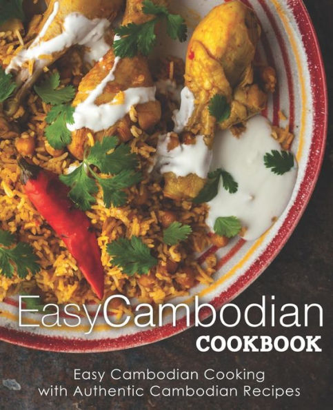 Easy Cambodian Cookbook: Easy Cambodian Cooking with Authentic Cambodian Recipes (2nd Edition)